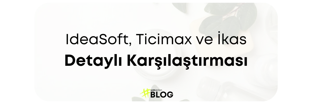 IdeaSoft, Ticimax ve İkas Detaylı Karşılaştırması