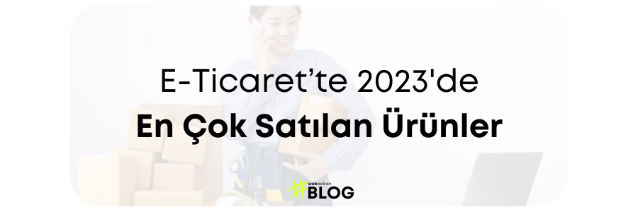 E-Ticaret’te En Çok Satan Ürünler | 2023 Trendleri