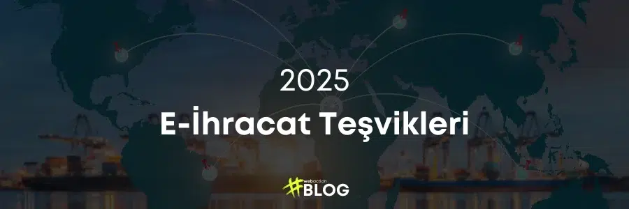 2025 E-İhracat Teşvikleri: Küresel Pazarlarda Büyüme Fırsatları