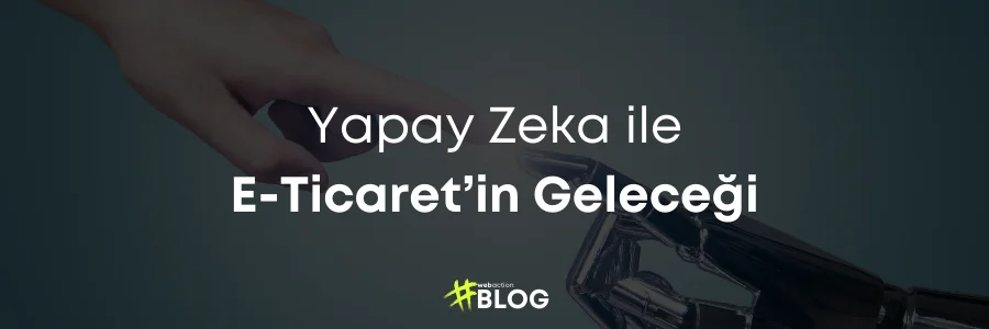 Yapay Zeka ile E-Ticaret’in Geleceği
