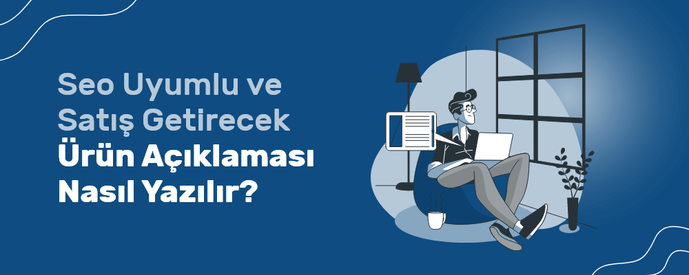 E-Ticarette Ürün Açıklamaları Nasıl Yazılmalı? Satış Getiren İpuçları